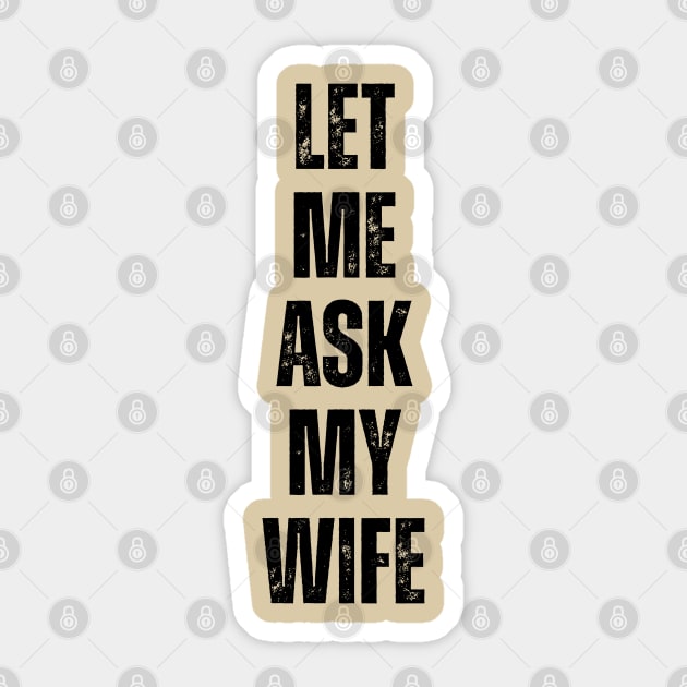 Let Me Ask My Wife Funny Marriage Quote Sticker by Creatifly Graphic Tees